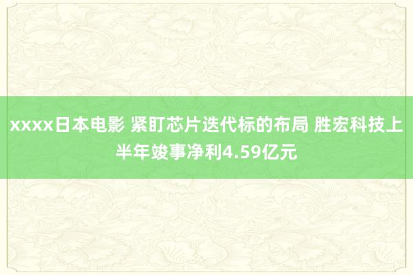 xxxx日本电影 紧盯芯片迭代标的布局 胜宏科技上半年竣事净利4.59亿元