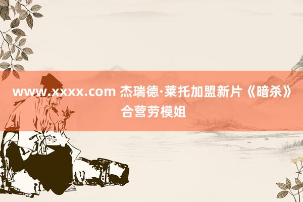 www.xxxx.com 杰瑞德·莱托加盟新片《暗杀》 合营劳模姐